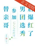 替亲哥参加男团选秀后爆红了