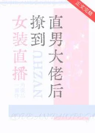 女装直播撩到直男大佬后