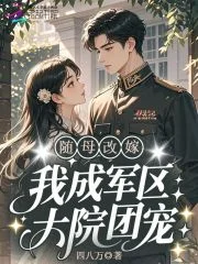 随母改嫁，我成军区大院团宠！