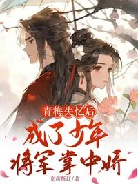 青梅失忆后成了少年将军掌中娇