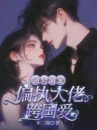 强势溺宠：偏执大佬跨国爱