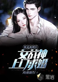 被迫离婚后,女战神上门求婚