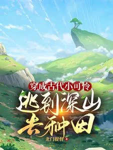 穿成古代小可怜,逃到深山去种田