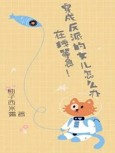 穿成反派的女儿怎么办，在线等急
